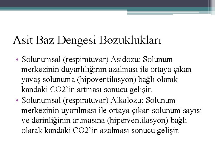 Asit Baz Dengesi Bozuklukları • Solunumsal (respiratuvar) Asidozu: Solunum merkezinin duyarlılığının azalması ile ortaya