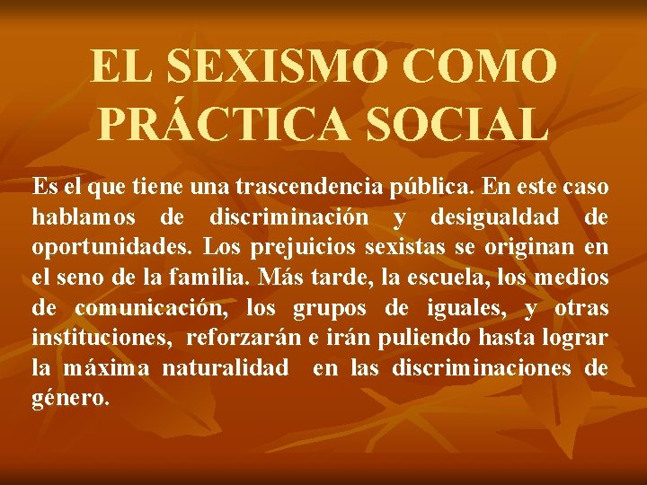 EL SEXISMO COMO PRÁCTICA SOCIAL Es el que tiene una trascendencia pública. En este