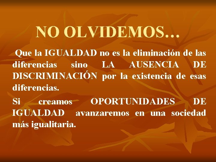 NO OLVIDEMOS… Que la IGUALDAD no es la eliminación de las diferencias sino LA