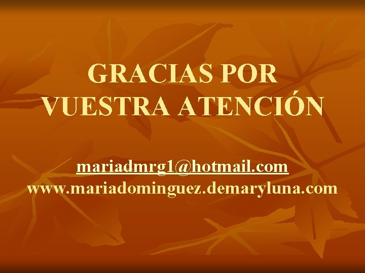 GRACIAS POR VUESTRA ATENCIÓN mariadmrg 1@hotmail. com www. mariadominguez. demaryluna. com 