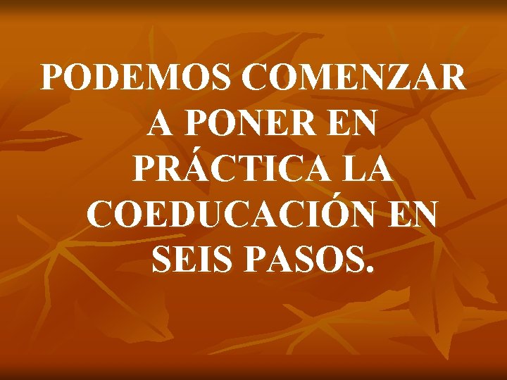 PODEMOS COMENZAR A PONER EN PRÁCTICA LA COEDUCACIÓN EN SEIS PASOS. 