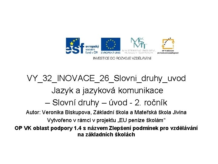 VY_32_INOVACE_26_Slovni_druhy_uvod Jazyk a jazyková komunikace – Slovní druhy – úvod - 2. ročník Autor: