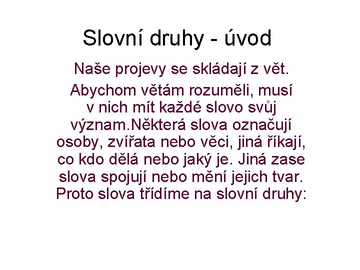 Slovní druhy - úvod Naše projevy se skládají z vět. Abychom větám rozuměli, musí