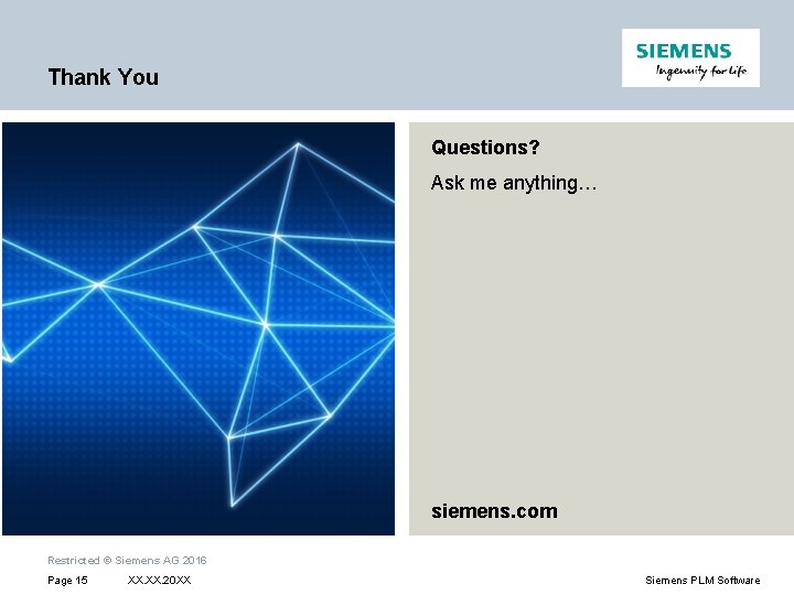 Thank You Questions? Ask me anything… siemens. com Restricted © Siemens AG 2016 Page