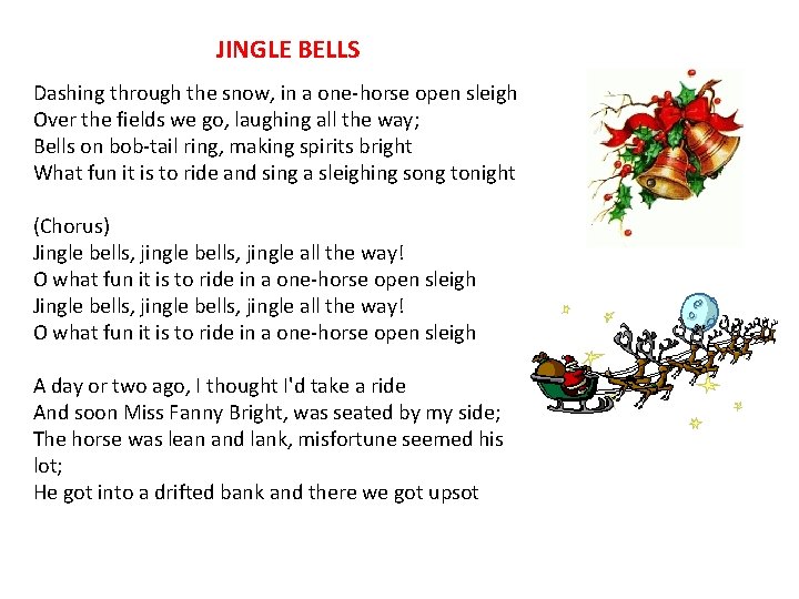 JINGLE BELLS Dashing through the snow, in a one-horse open sleigh Over the fields