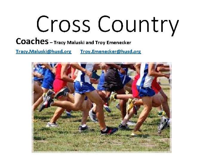 Cross Country Coaches – Tracy Maluski and Troy Emenecker Tracy. Maluski@husd. org Troy. Emenecker@husd.