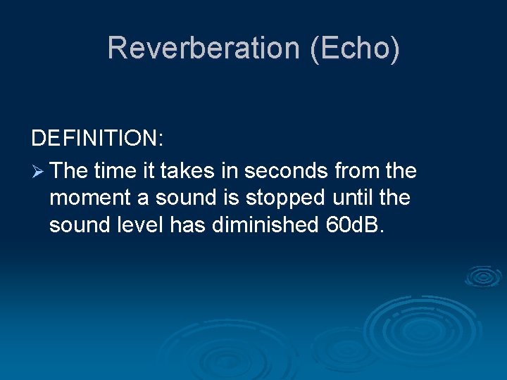 Reverberation (Echo) DEFINITION: Ø The time it takes in seconds from the moment a