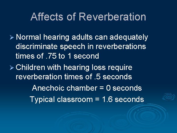 Affects of Reverberation Ø Normal hearing adults can adequately discriminate speech in reverberations times