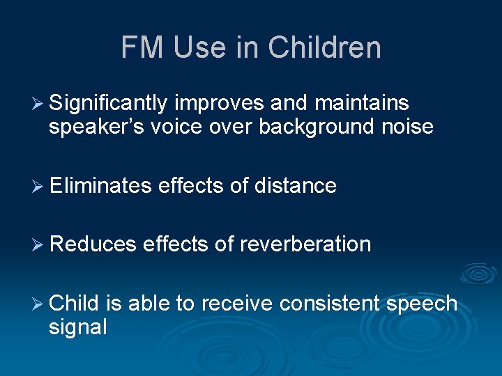 FM Use in Children Ø Significantly improves and maintains speaker’s voice over background noise