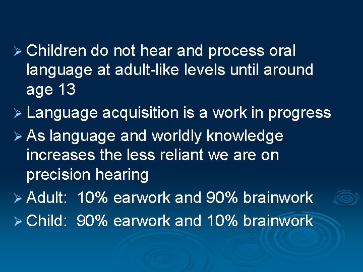 Ø Children do not hear and process oral language at adult-like levels until around