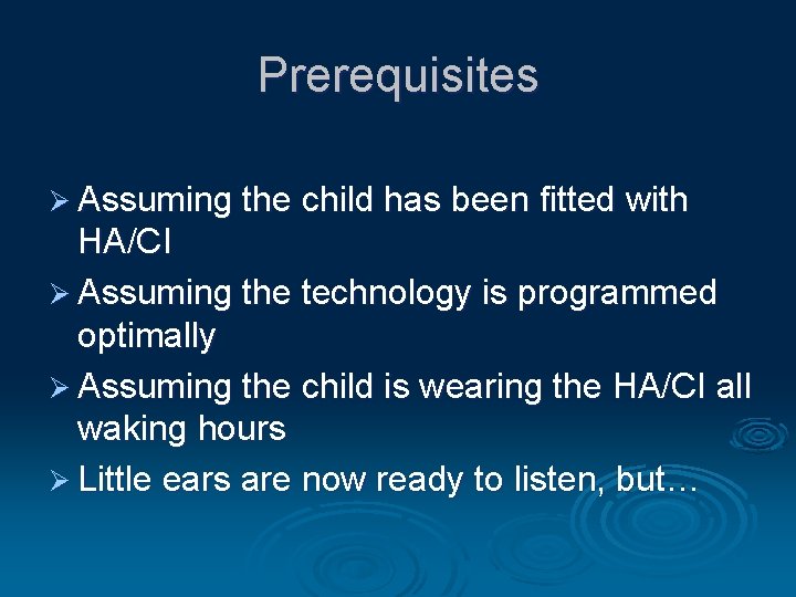 Prerequisites Ø Assuming the child has been fitted with HA/CI Ø Assuming the technology