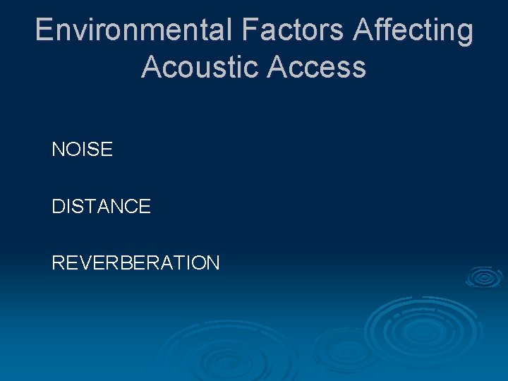 Environmental Factors Affecting Acoustic Access NOISE DISTANCE REVERBERATION 