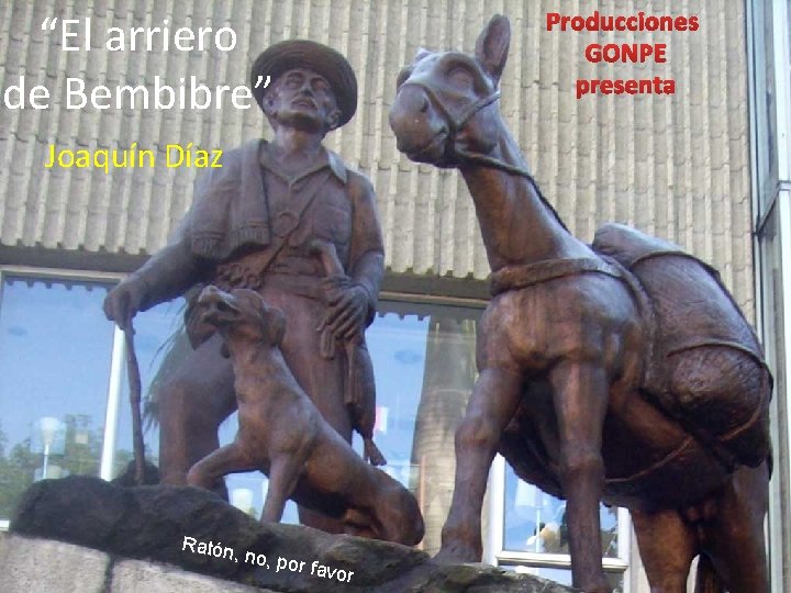 Producciones GONPE presenta “El arriero de Bembibre” Joaquín Díaz Ratón , no, p or