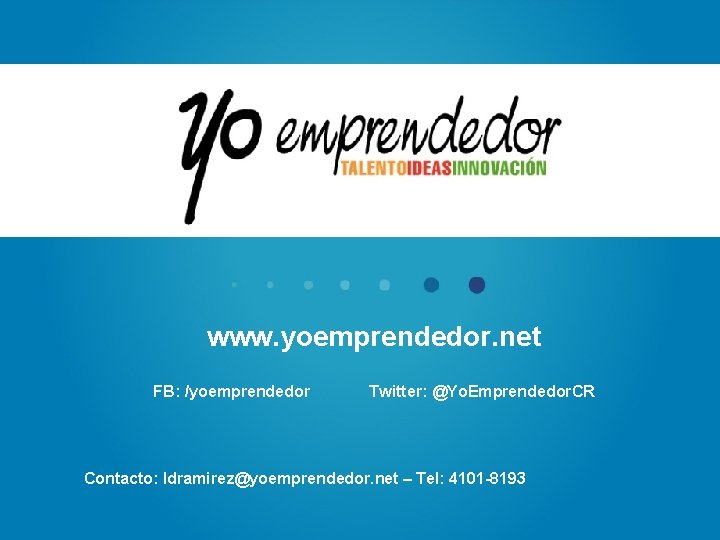 www. yoemprendedor. net FB: /yoemprendedor Twitter: @Yo. Emprendedor. CR Contacto: ldramirez@yoemprendedor. net – Tel: