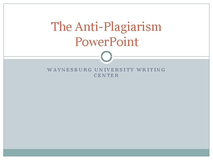 The Anti-Plagiarism Power. Point WAYNESBURG UNIVERSITY WRITING CENTER 