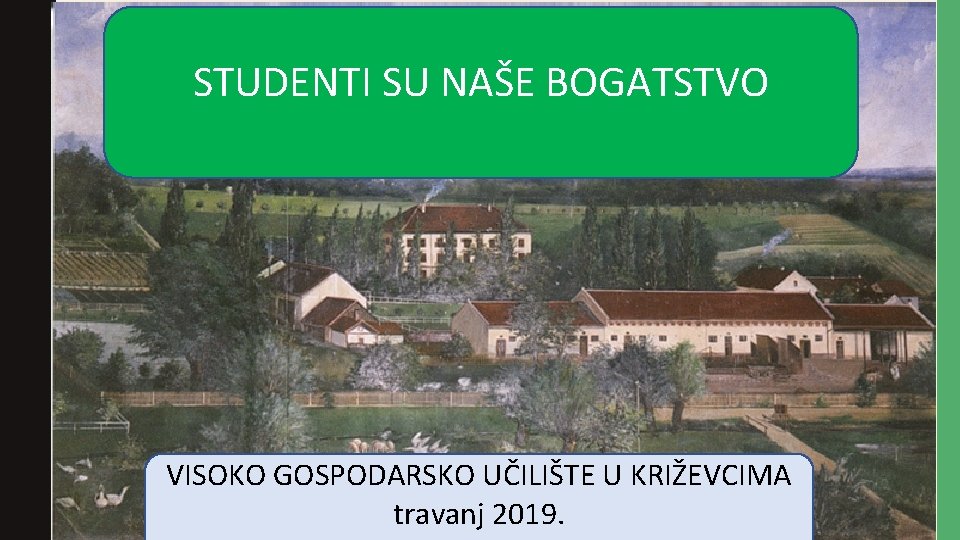 STUDENTI SU NAŠE BOGATSTVO VISOKO GOSPODARSKO UČILIŠTE U KRIŽEVCIMA travanj 2019. 