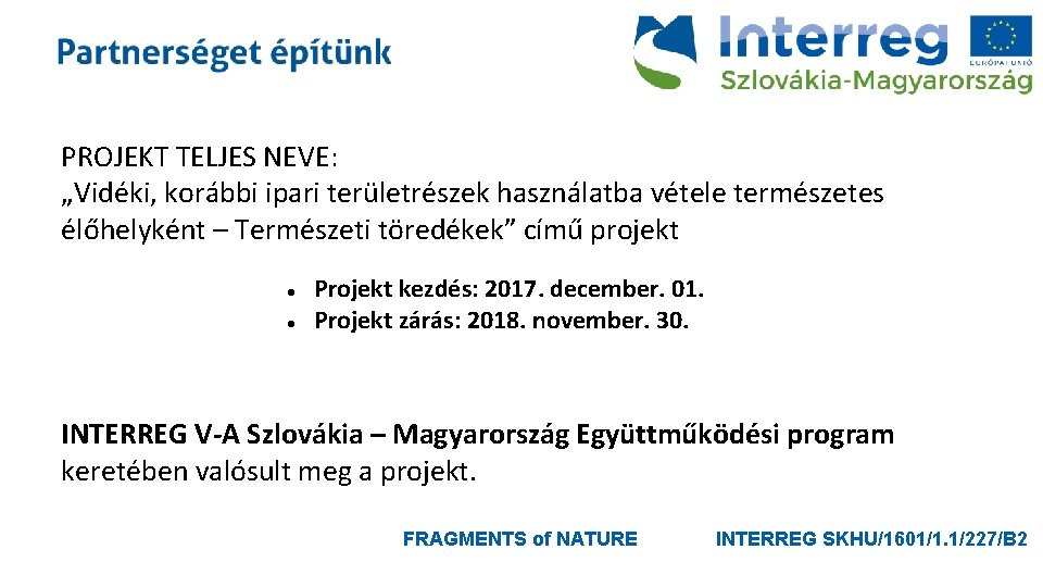 PROJEKT TELJES NEVE: „Vidéki, korábbi ipari területrészek használatba vétele természetes élőhelyként – Természeti töredékek” PROJEKT TELJES NEVE: „Vidéki, korábbi ipari területrészek használatba vétele természetes élőhelyként – Természeti töredékek”