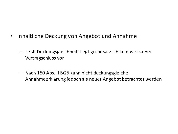  • Inhaltliche Deckung von Angebot und Annahme – Fehlt Deckungsgleichheit, liegt grundsätzlich kein