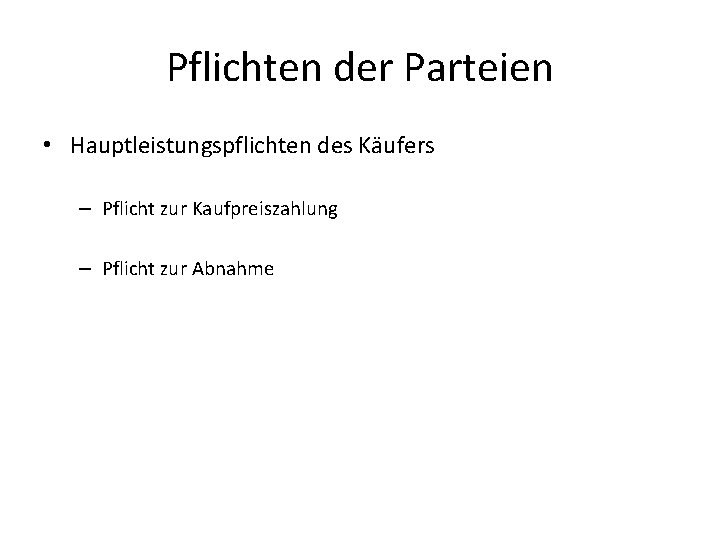 Pflichten der Parteien • Hauptleistungspflichten des Käufers – Pflicht zur Kaufpreiszahlung – Pflicht zur