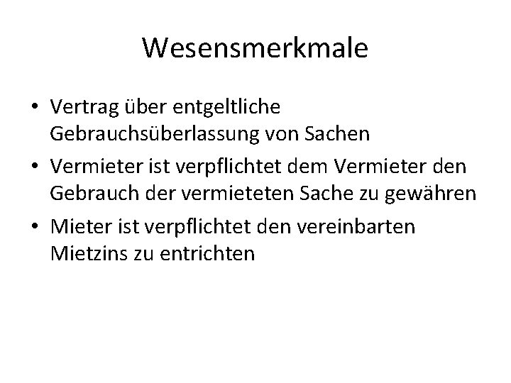 Wesensmerkmale • Vertrag über entgeltliche Gebrauchsüberlassung von Sachen • Vermieter ist verpflichtet dem Vermieter