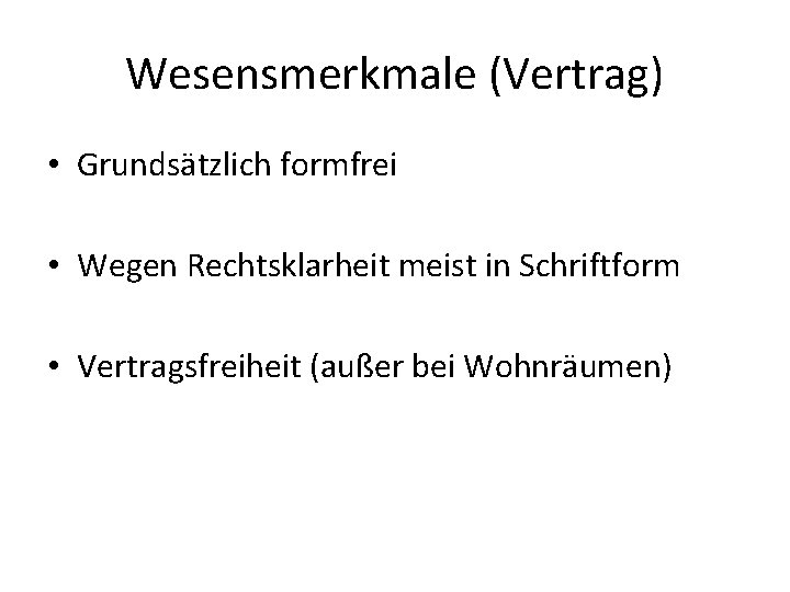 Wesensmerkmale (Vertrag) • Grundsätzlich formfrei • Wegen Rechtsklarheit meist in Schriftform • Vertragsfreiheit (außer