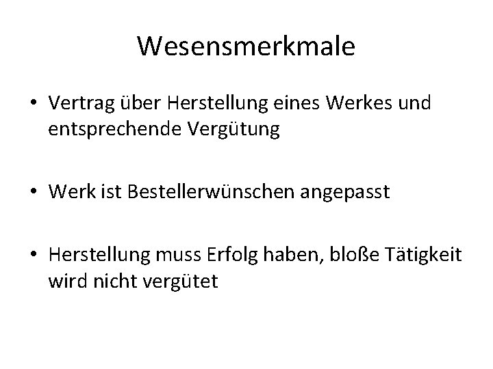 Wesensmerkmale • Vertrag über Herstellung eines Werkes und entsprechende Vergütung • Werk ist Bestellerwünschen