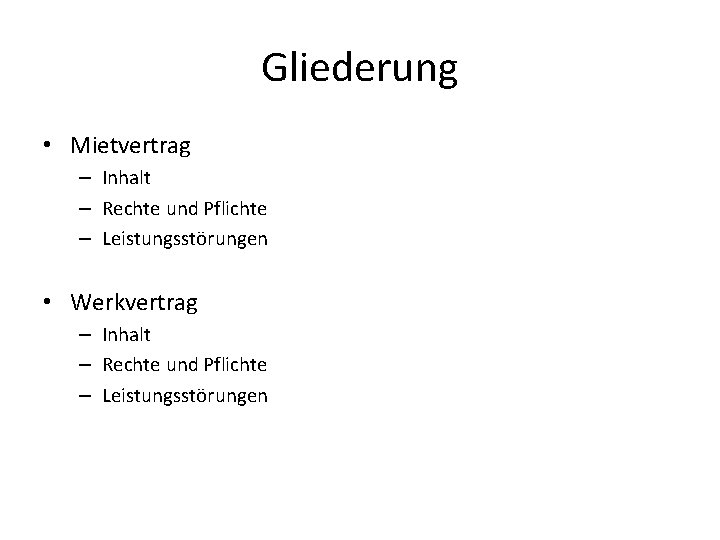 Gliederung • Mietvertrag – Inhalt – Rechte und Pflichte – Leistungsstörungen • Werkvertrag –