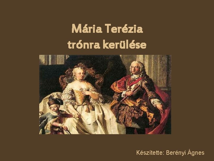 Mária Terézia trónra kerülése Készítette: Berényi Ágnes 