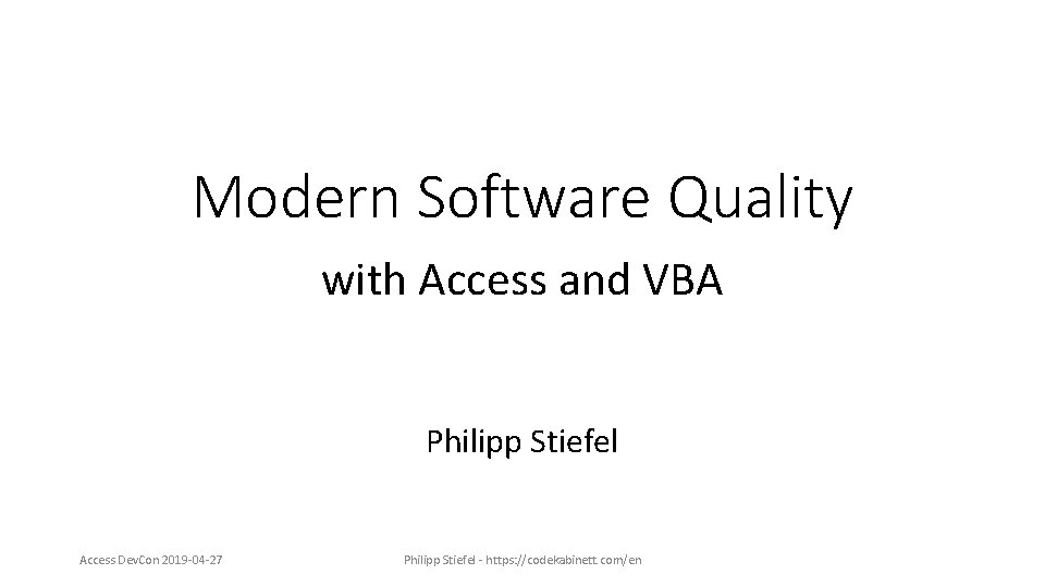 Modern Software Quality with Access and VBA Philipp Stiefel Access Dev. Con 2019 -04