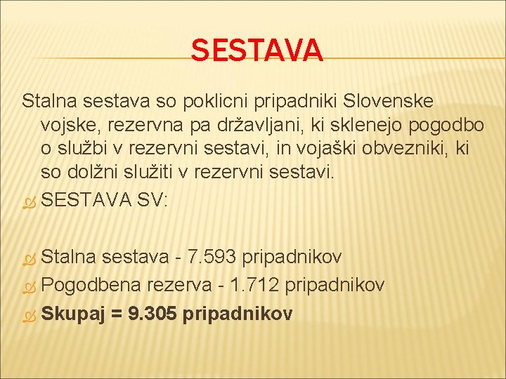 SESTAVA Stalna sestava so poklicni pripadniki Slovenske vojske, rezervna pa državljani, ki sklenejo pogodbo