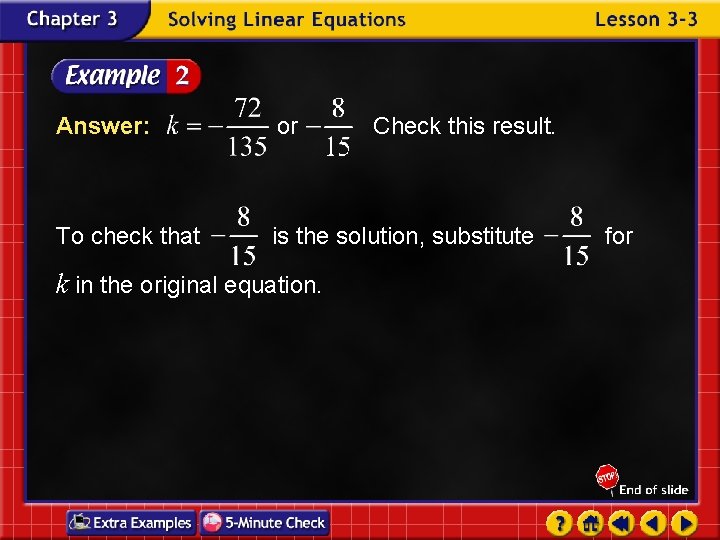 Answer: or To check that is the solution, substitute k in the original equation.