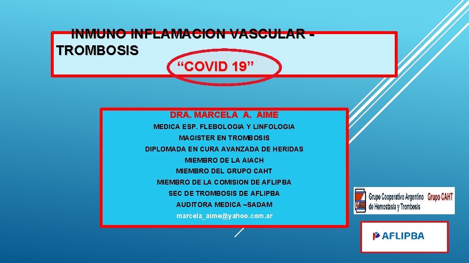 INMUNO INFLAMACION VASCULAR TROMBOSIS “COVID 19” DRA. MARCELA A. AIME MEDICA ESP. FLEBOLOGIA Y