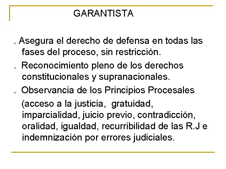 GARANTISTA. Asegura el derecho de defensa en todas las fases del proceso, sin restricción.