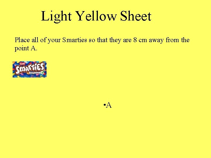 Light Yellow Sheet Place all of your Smarties so that they are 8 cm