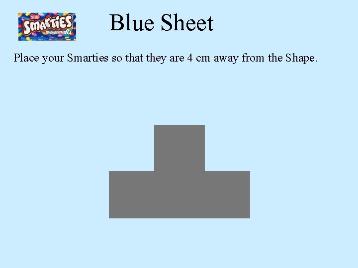Blue Sheet Place your Smarties so that they are 4 cm away from the