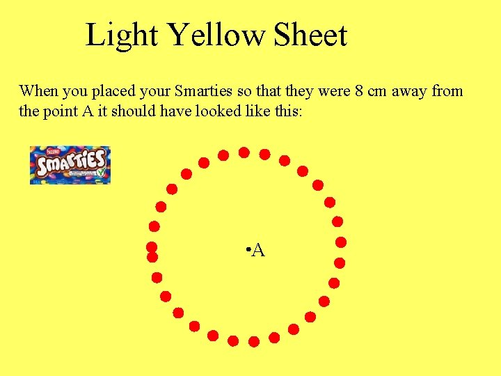 Light Yellow Sheet When you placed your Smarties so that they were 8 cm