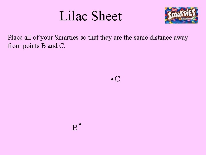 Lilac Sheet Place all of your Smarties so that they are the same distance