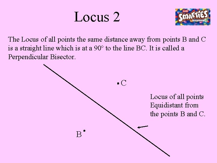 Locus 2 The Locus of all points the same distance away from points B