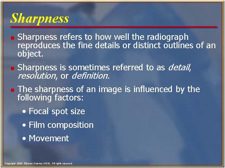 Sharpness n Sharpness refers to how well the radiograph reproduces the fine details or