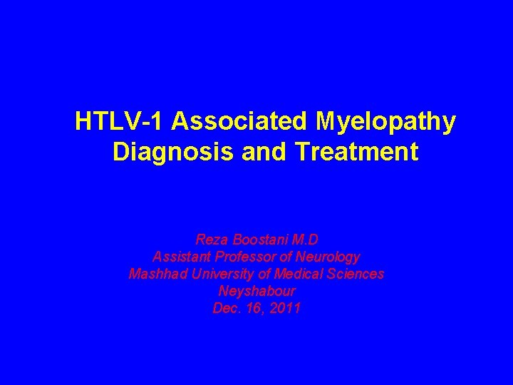 HTLV-1 Associated Myelopathy Diagnosis and Treatment Reza Boostani M. D Assistant Professor of Neurology