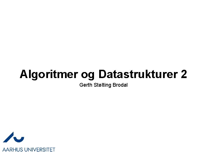 Algoritmer og Datastrukturer 2 Gerth Stølting Brodal 