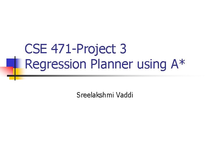 CSE 471 -Project 3 Regression Planner using A* Sreelakshmi Vaddi 