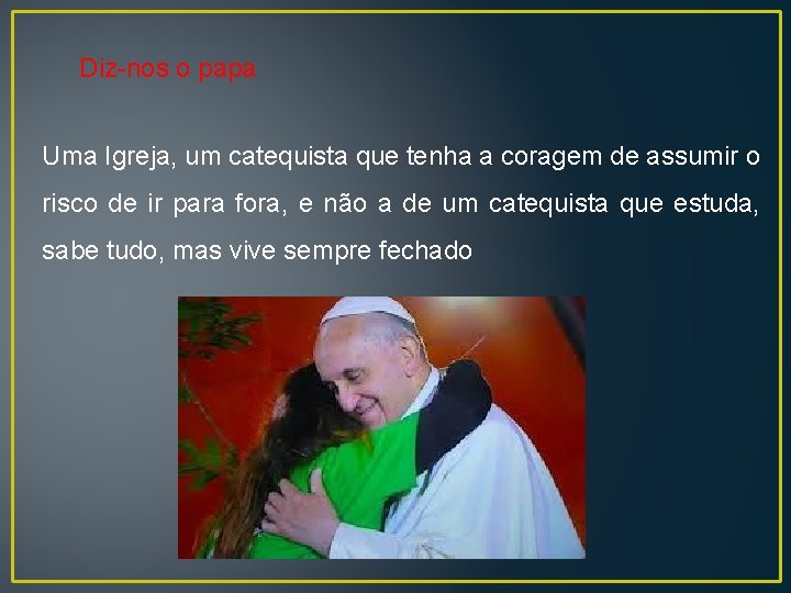 Diz-nos o papa Uma Igreja, um catequista que tenha a coragem de assumir o