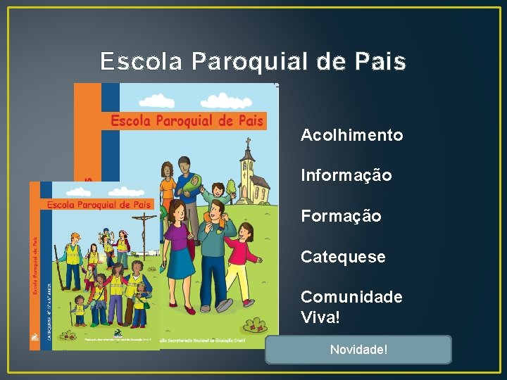 Escola Paroquial de Pais Acolhimento Informação Formação Catequese Comunidade Viva! Novidade! 