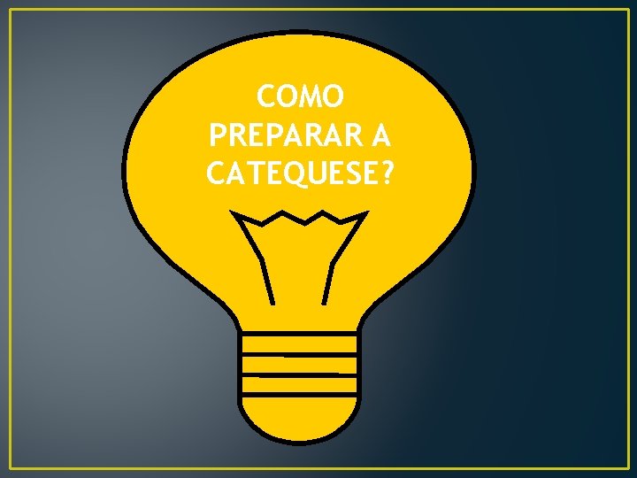 COMO PREPARAR A CATEQUESE? 