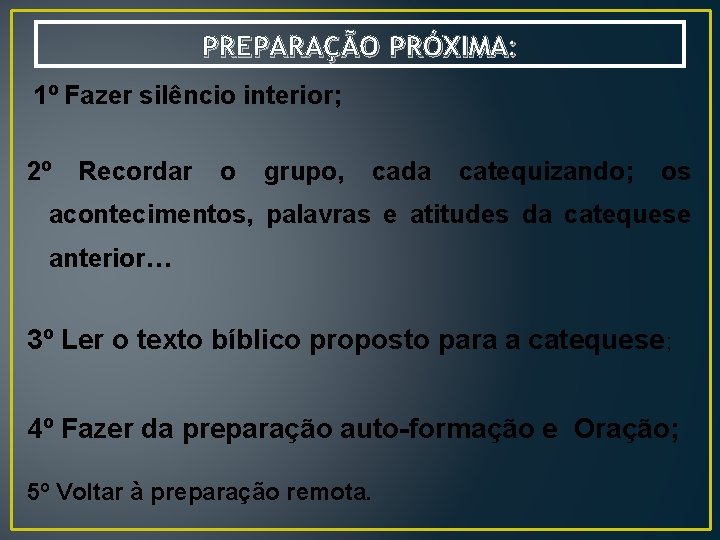 PREPARAÇÃO PRÓXIMA: 1º Fazer silêncio interior; 2º Recordar o grupo, cada catequizando; os acontecimentos,