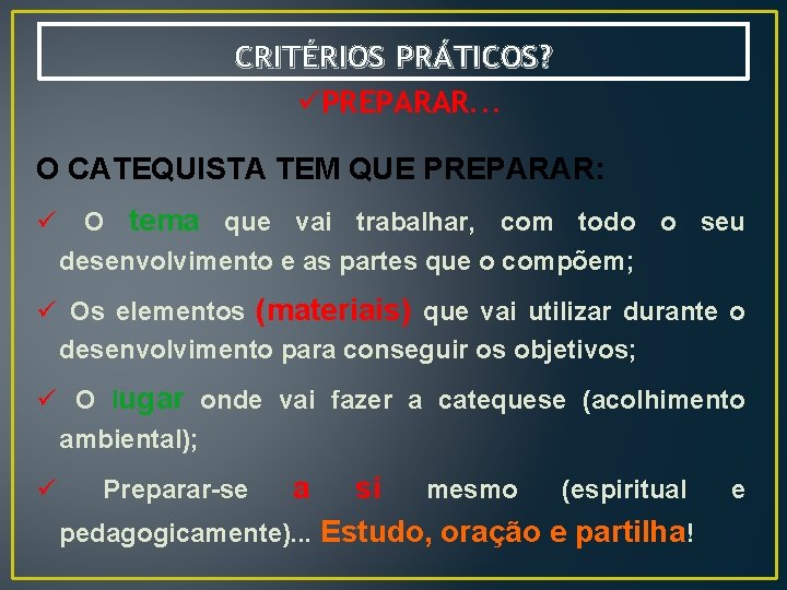 CRITÉRIOS PRÁTICOS? üPREPARAR. . . O CATEQUISTA TEM QUE PREPARAR: ü O tema que