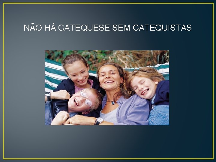 NÃO HÁ CATEQUESE SEM CATEQUISTAS 