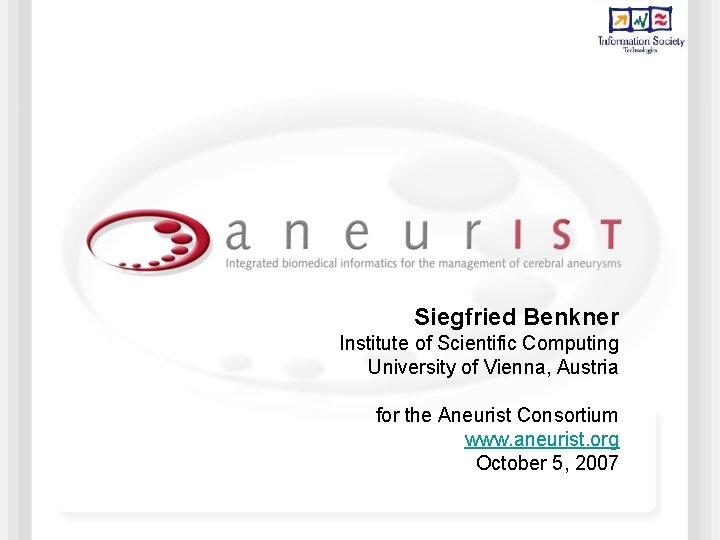 Siegfried Benkner Institute of Scientific Computing University of Vienna, Austria for the Aneurist Consortium