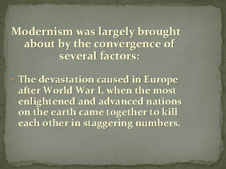 Modernism was largely brought about by the convergence of several factors: • The devastation